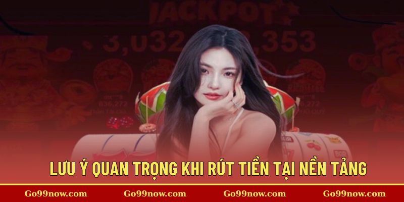 Lưu ý quan trọng khi tiến hành rút tiền tại nền tảng